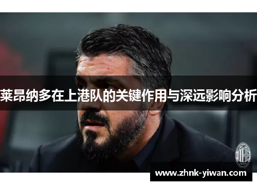 莱昂纳多在上港队的关键作用与深远影响分析