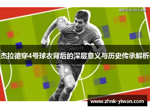 杰拉德穿4号球衣背后的深层意义与历史传承解析