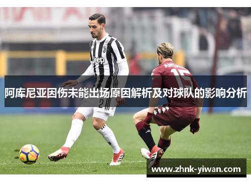 阿库尼亚因伤未能出场原因解析及对球队的影响分析 阿库尼亚因伤未能出场原因解析及对球队的影响分析