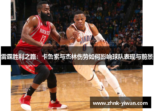 雷霆胜利之路:卡鲁索与杰林伤势如何影响球队表现与前景 雷霆胜利之路:卡鲁索与杰林伤势如何影响球队表现与前景