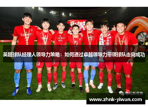 英超球队经理人领导力策略：如何通过卓越领导力带领球队走向成功