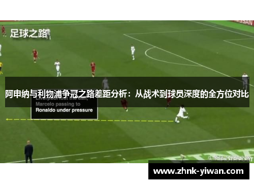 阿申纳与利物浦争冠之路差距分析：从战术到球员深度的全方位对比