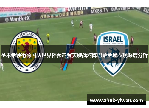 基米希领衔德国队世界杯预选赛关键战对阵巴萨全场表现深度分析 基米希领衔德国队世界杯预选赛关键战对阵巴萨全场表现深度分析