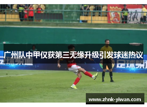 广州队中甲仅获第三无缘升级引发球迷热议 广州队中甲仅获第三无缘升级引发球迷热议